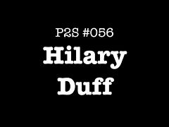 P2S #056 - Hilary Duff