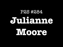 P2S #284 - Julianne Moore